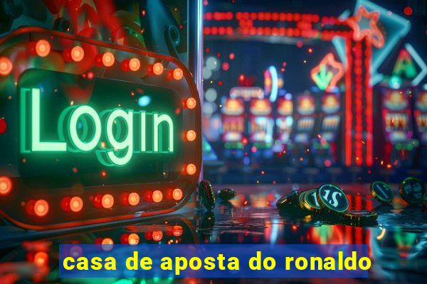 casa de aposta do ronaldo